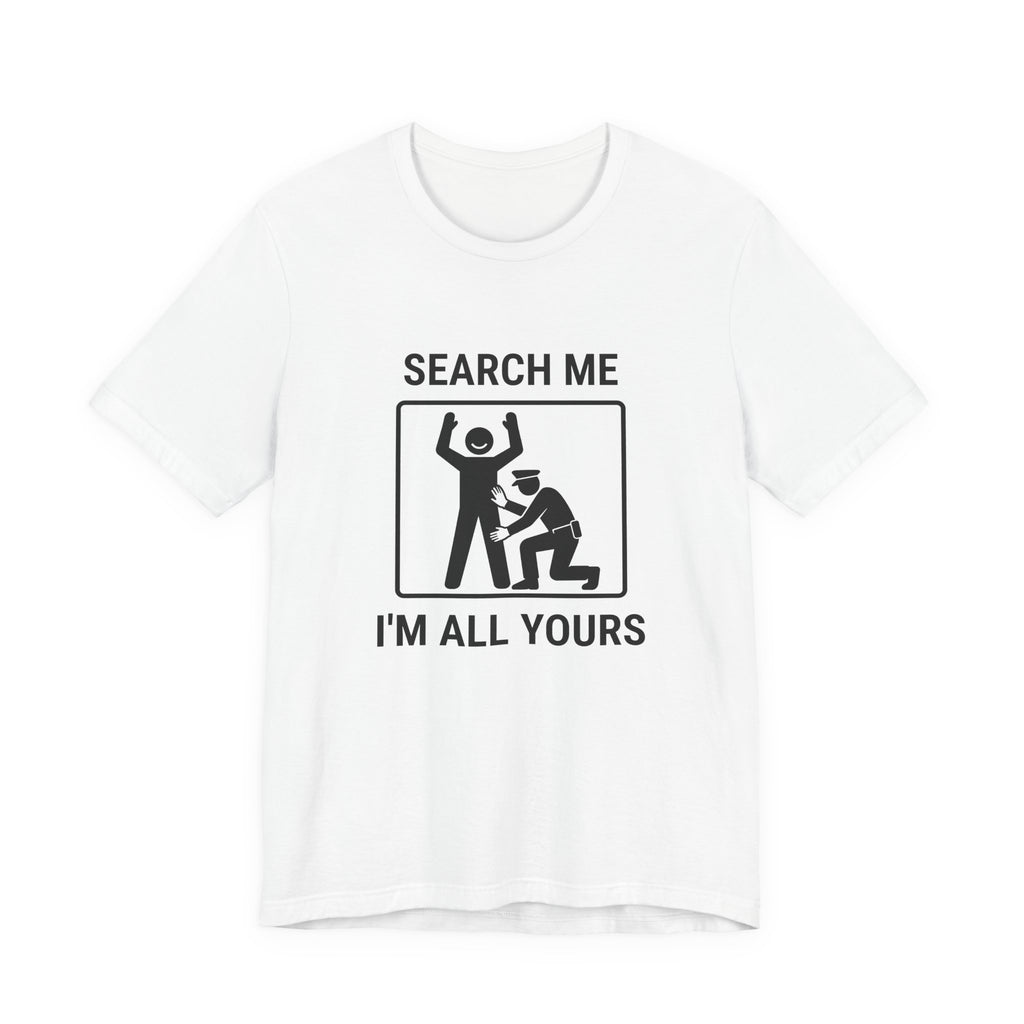 Search Me I’m All Yours - Funny Security T-Shirt