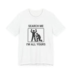 Search Me I’m All Yours - Funny Security T-Shirt