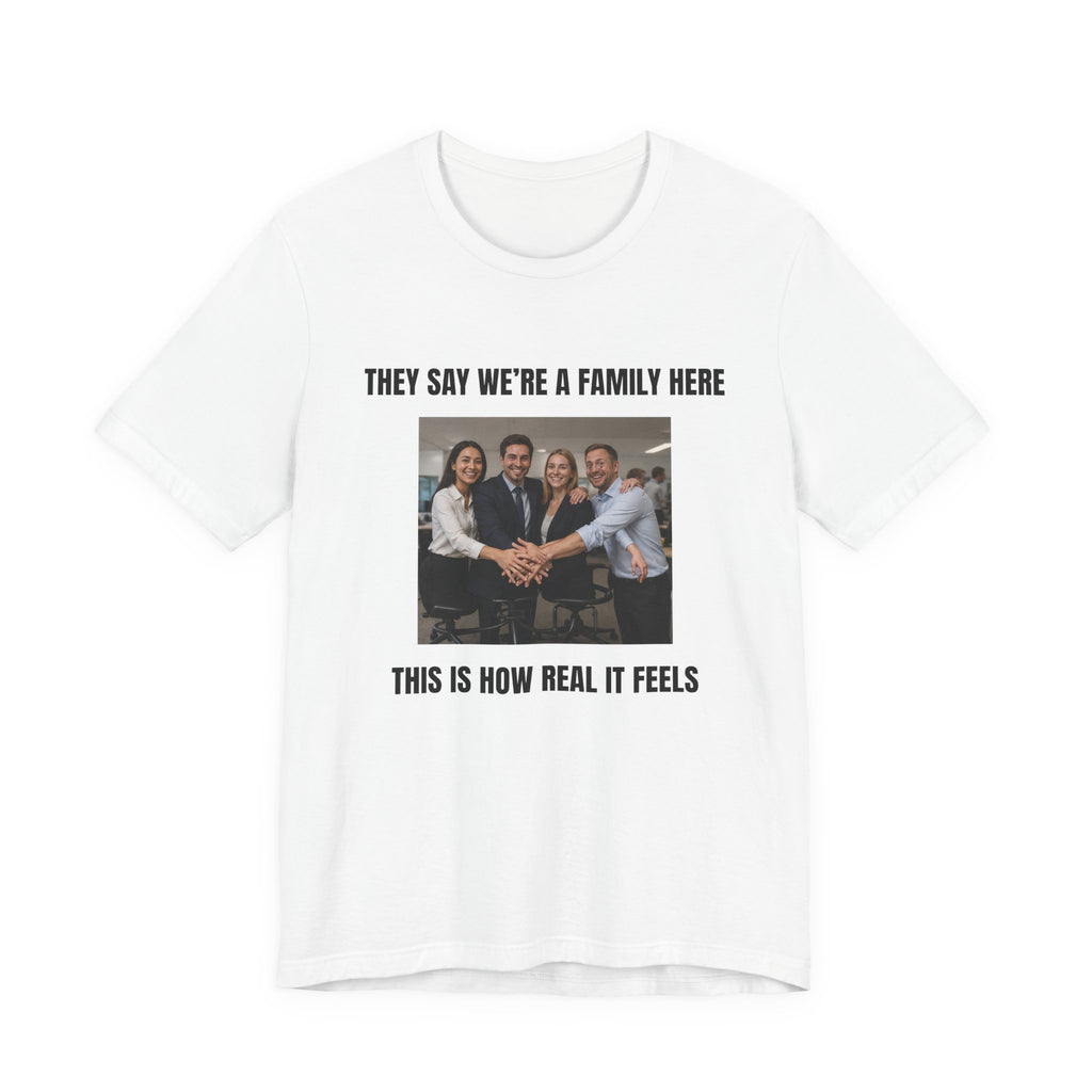 They Say We’re a Family Here - Funny Office T-Shirt