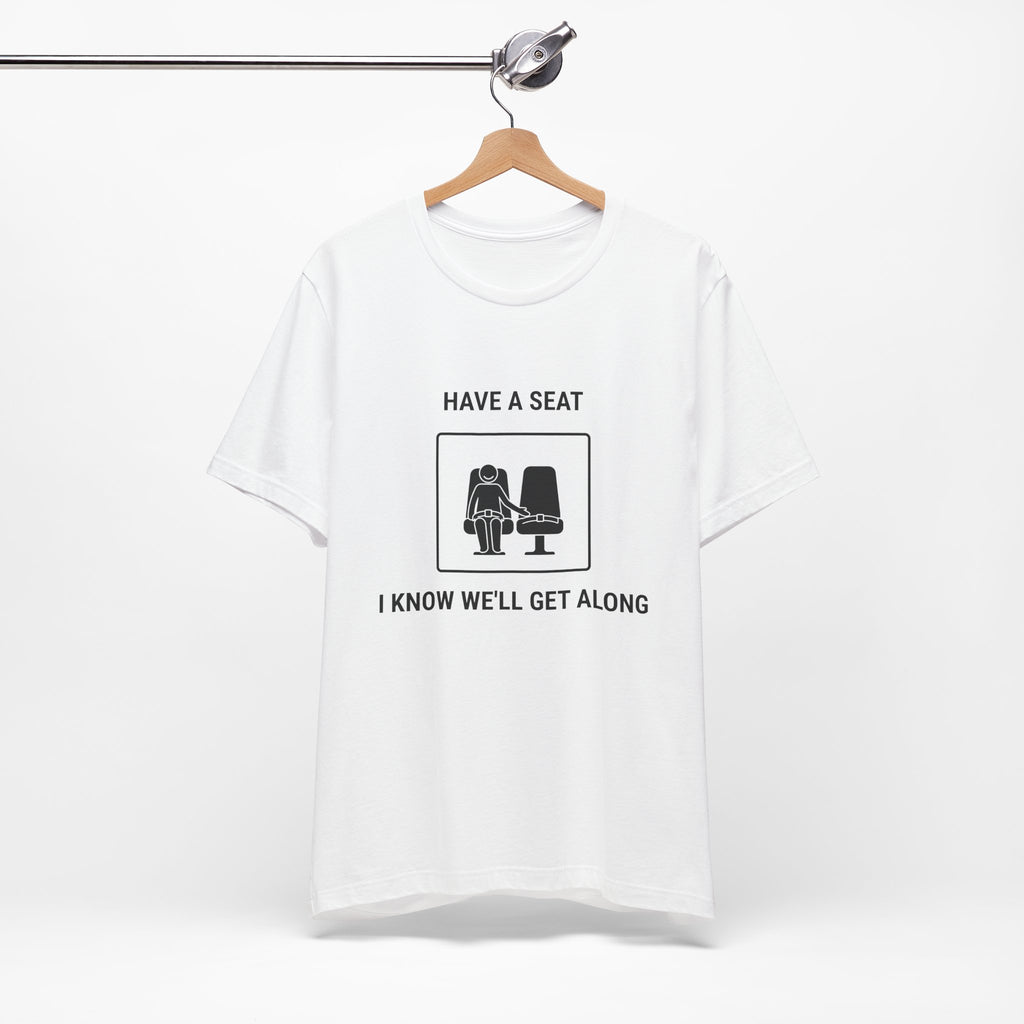 Have a Seat I Know We’ll Get Along - Funny Travel T-Shirt