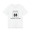 Have a Seat I Know We’ll Get Along - Funny Travel T-Shirt