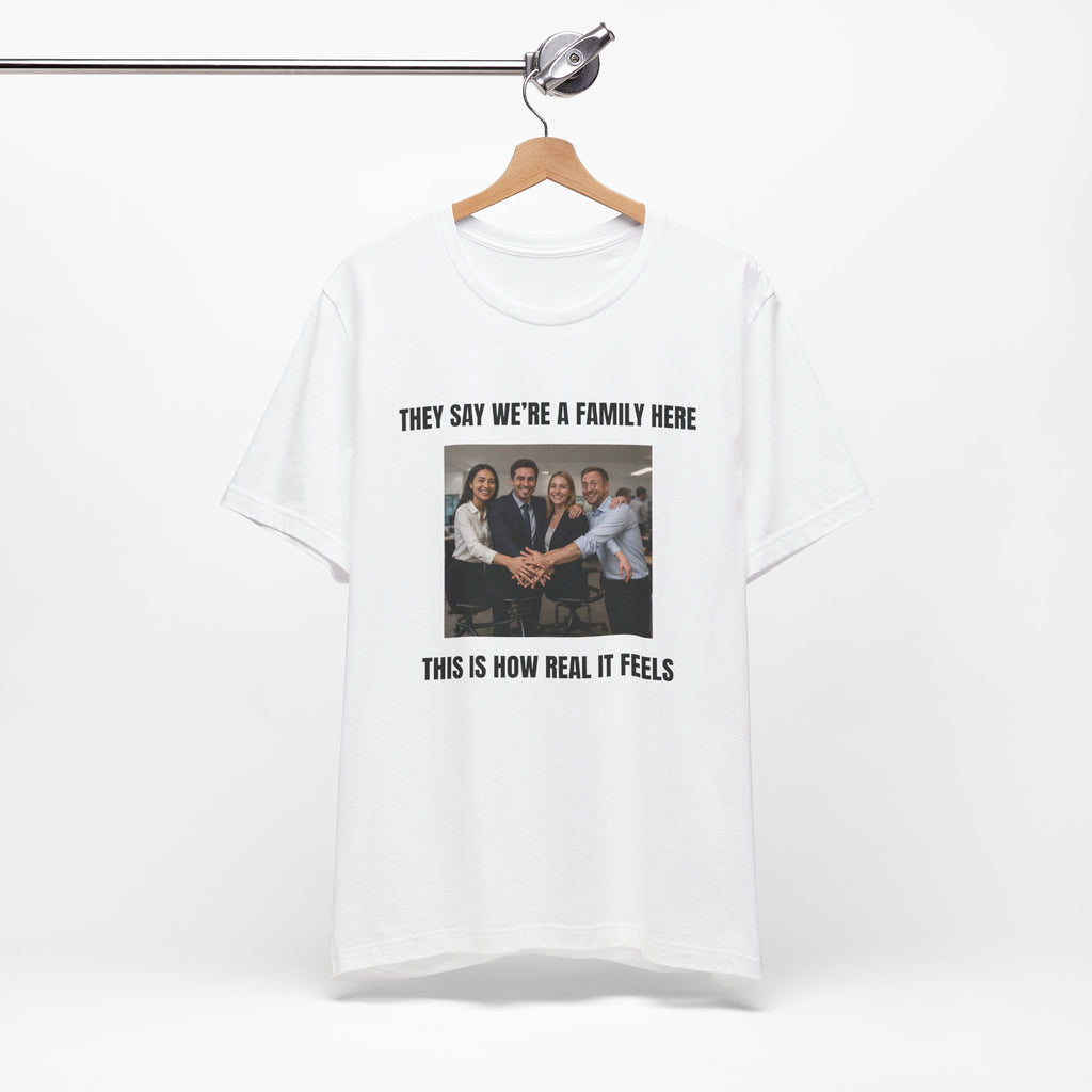 They Say We’re a Family Here - Funny Office T-Shirt