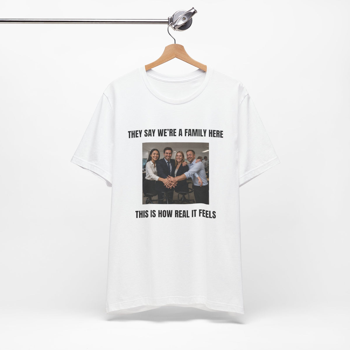 They Say We’re a Family Here - Funny Office T-Shirt
