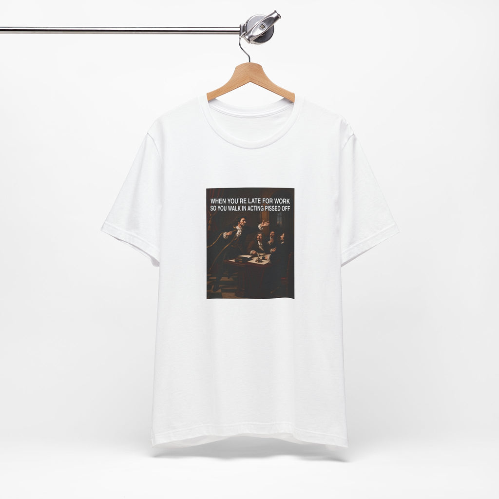 When You’re Late to Work - Funny T-Shirt (Male Character)