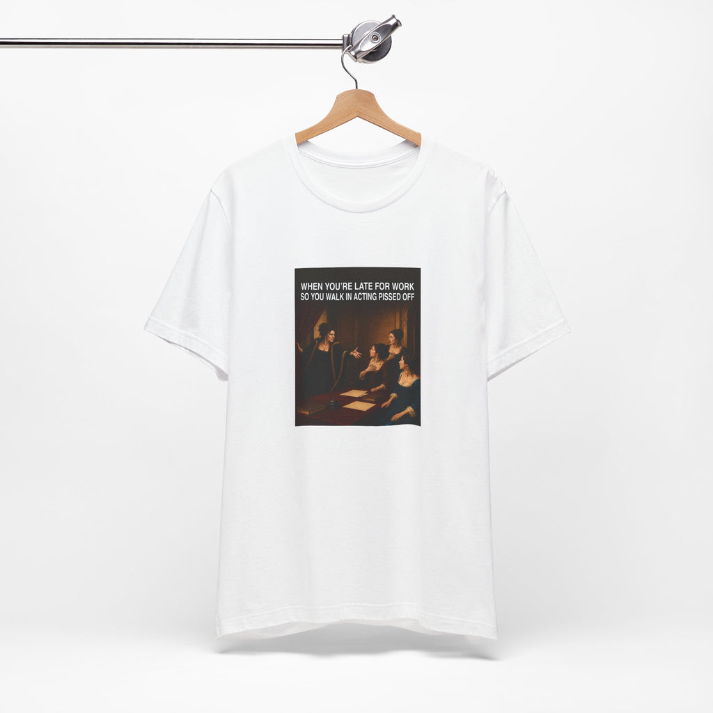 When You’re Late to Work - Funny T-Shirt (Female Character)